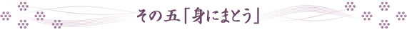 その五「身にまとう」